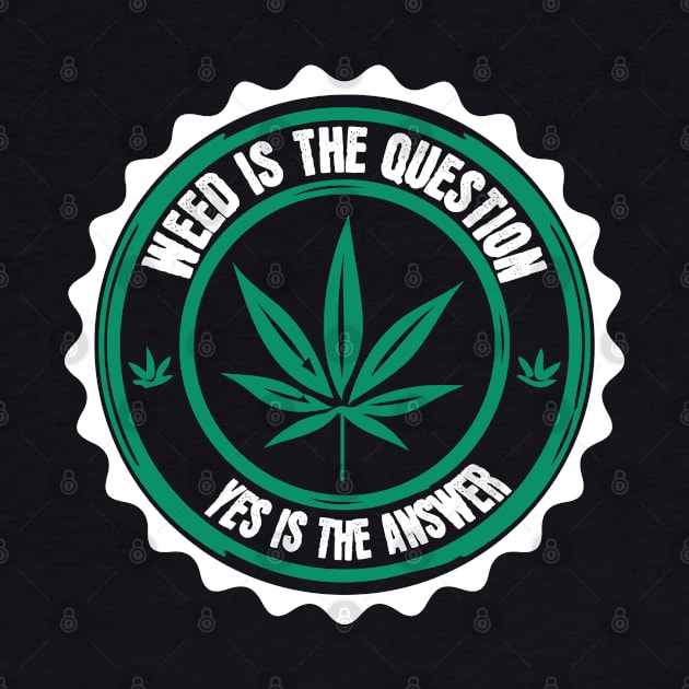 Weed Is The Question Yes Is The Answer by Dojaja